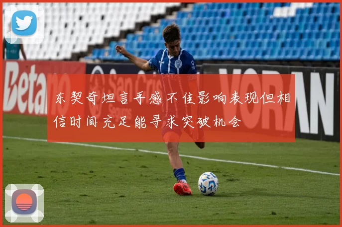 东契奇坦言手感不佳影响表现但相信时间充足能寻求突破机会